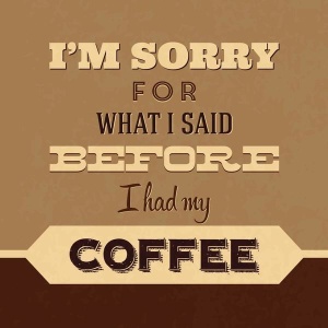 NAXART Studio - I'm Sorry For What I Said Before Coffee