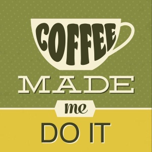 NAXART Studio - Coffee Made Me Do It 1